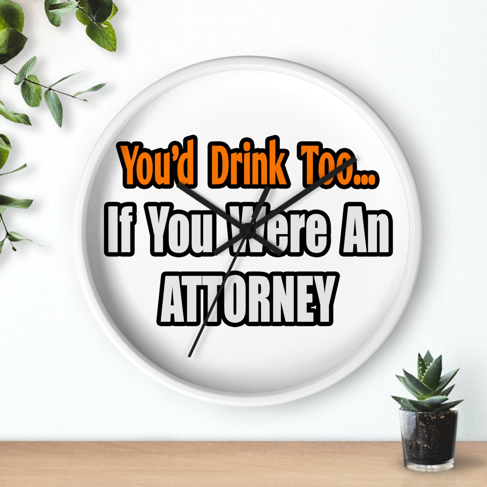 You'd Drink Too...Attorney - Wall Clock