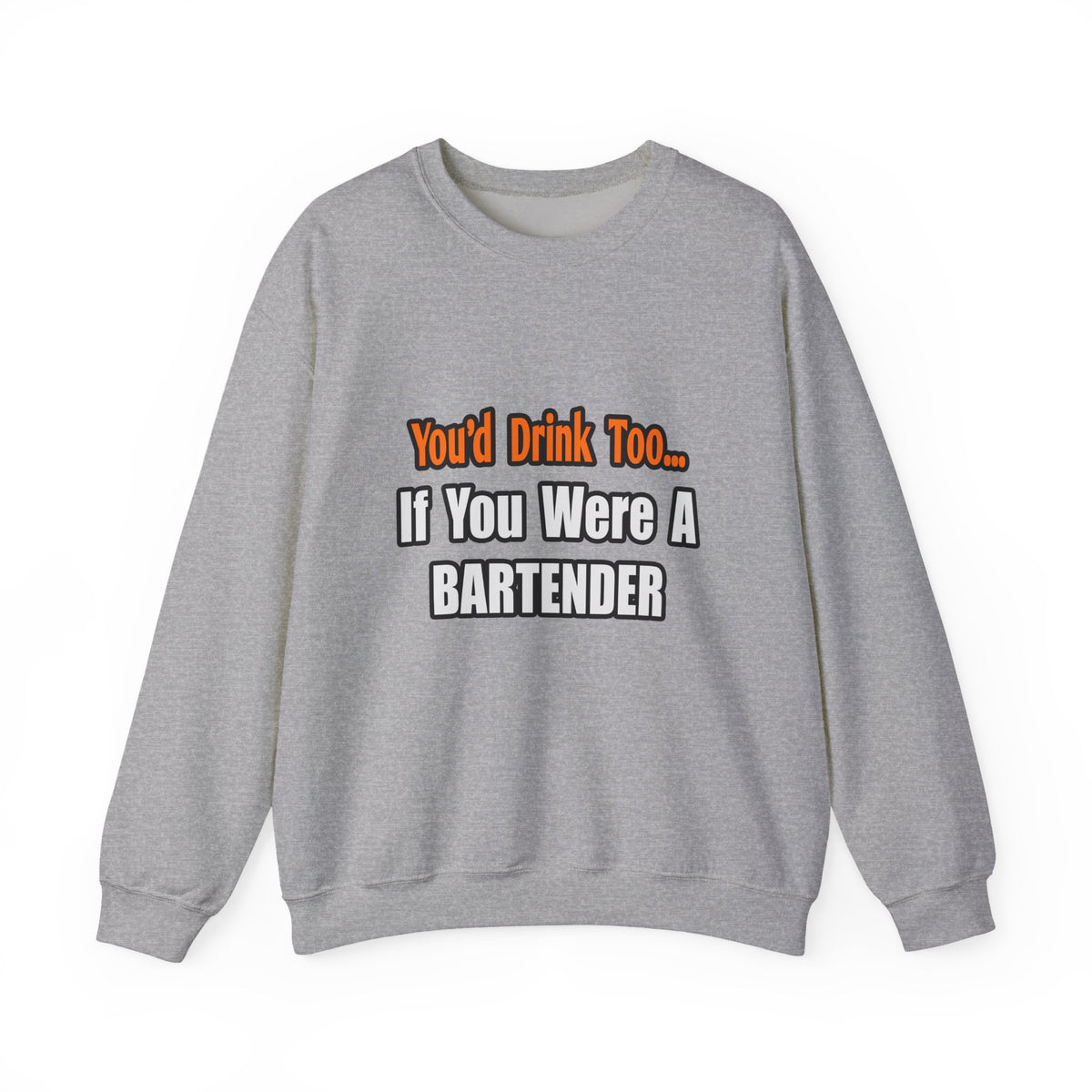 You'd Drink Too...Bartender - Unisex Heavy Blend™ Crewneck Sweatshirt