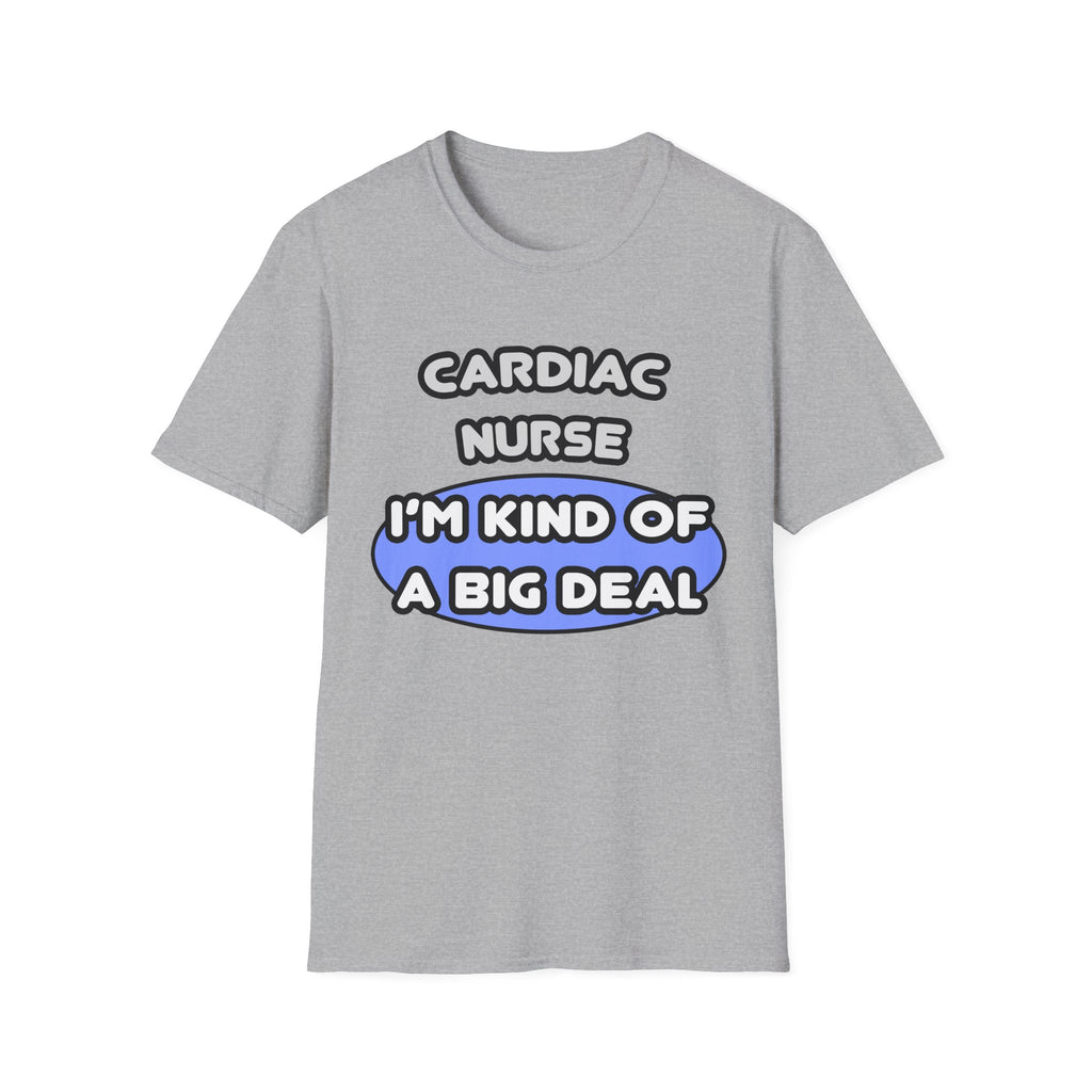 Cardiac Nurse ... I'm Kind of a Big Deal - Unisex Softstyle T-Shirt
