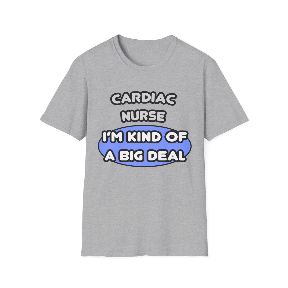 Cardiac Nurse ... I'm Kind of a Big Deal - Unisex Softstyle T-Shirt