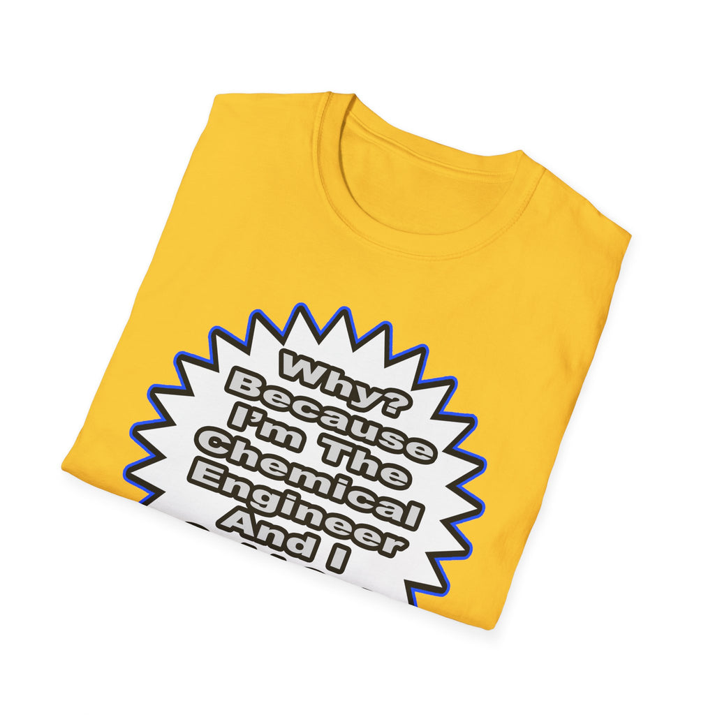 Chemical Engineer...Because I Said So - Unisex Softstyle T-Shirt