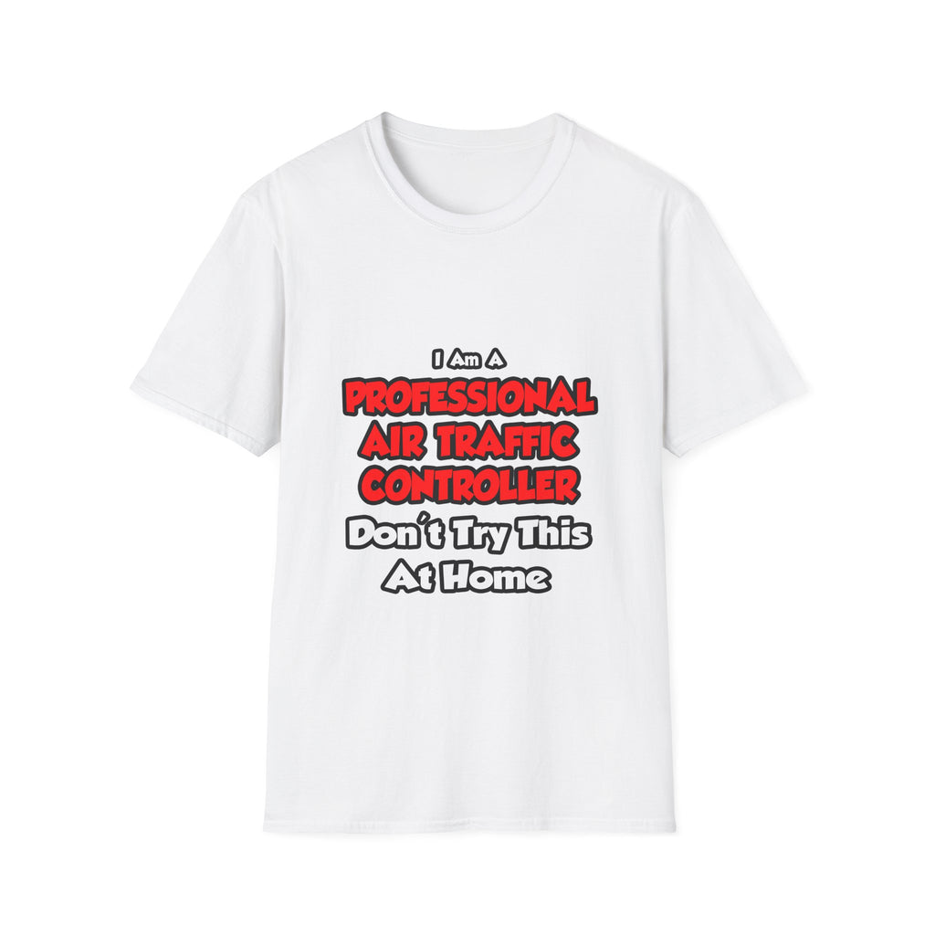Professional Air Traffic Controller ... Don't Try - Unisex Softstyle T-Shirt