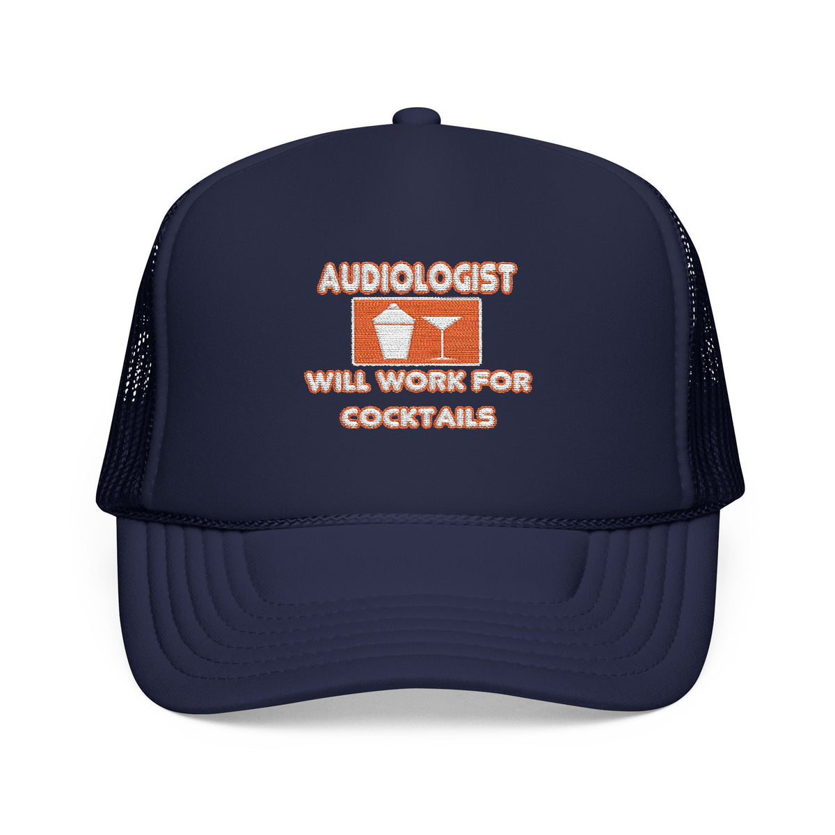 Audiologist ... Will Work For Cocktails - Foam Trucker Hat