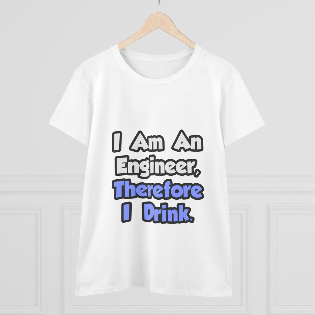 I Am An Engineer, Therefore I Drink - Women's Midweight Cotton Tee