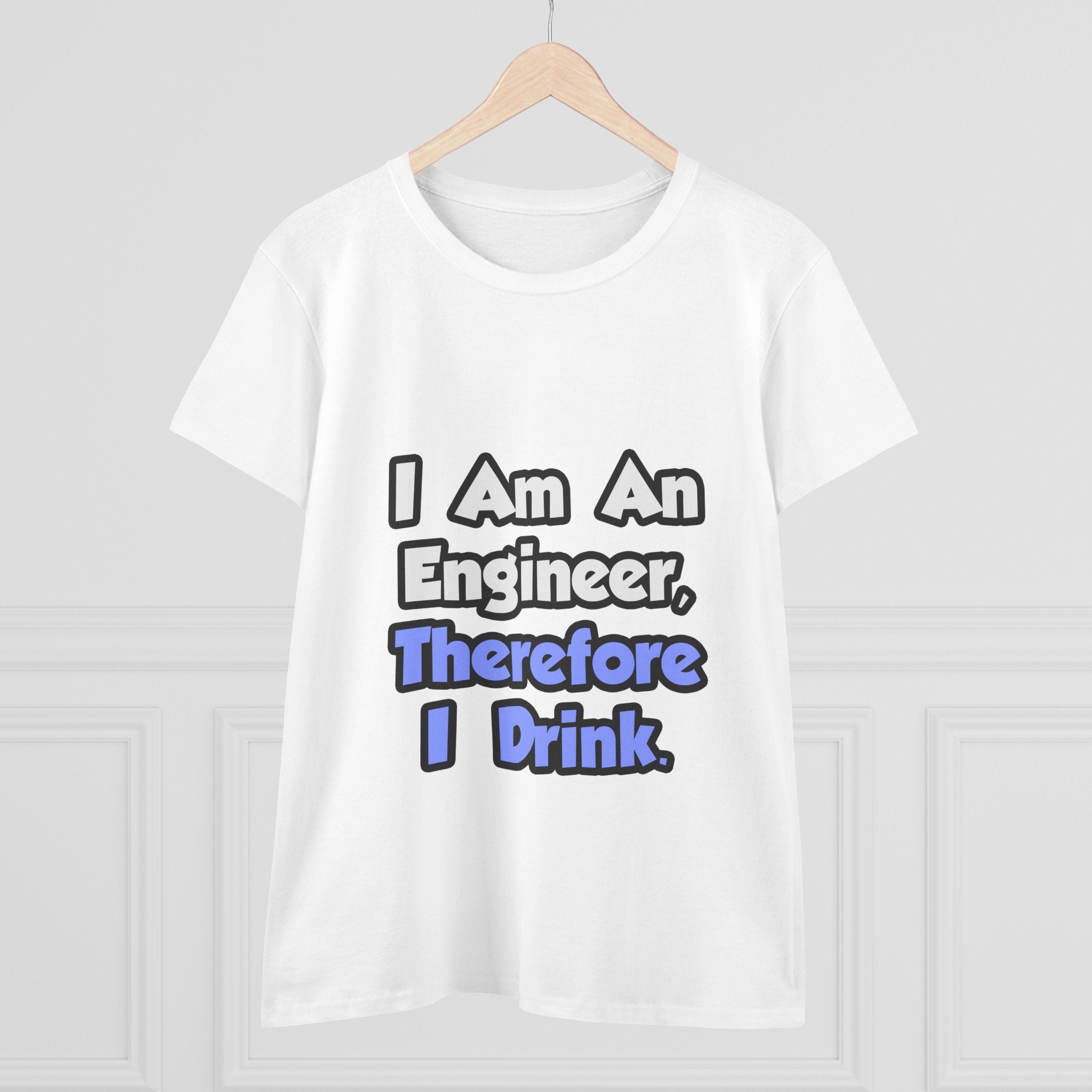 I Am An Engineer, Therefore I Drink - Women's Midweight Cotton Tee