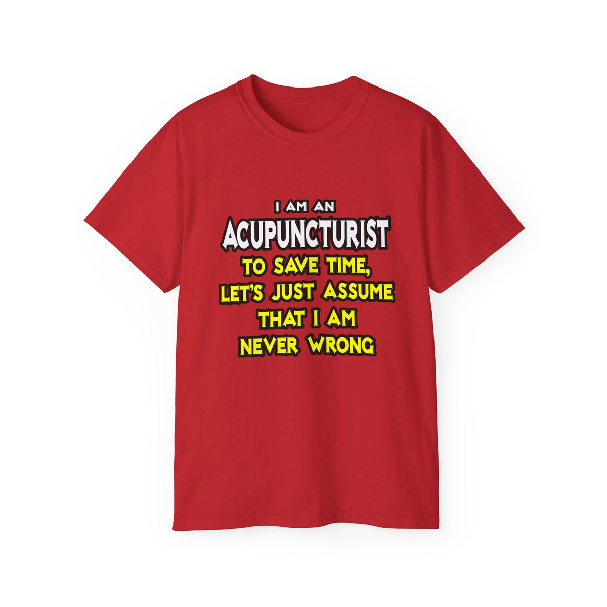 Acupuncturist .. Assume I Am Never Wrong - Unisex Ultra Cotton Tee