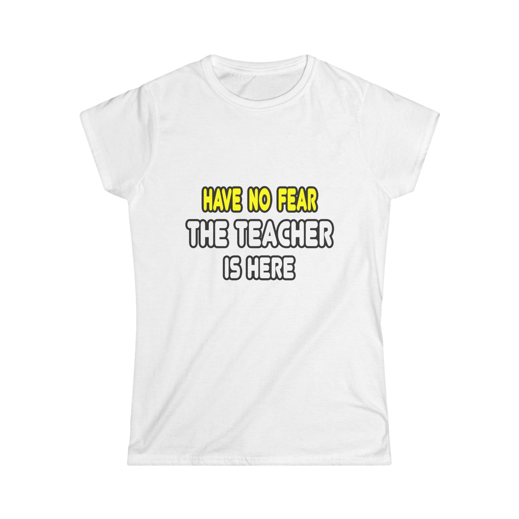 Have No Fear, The Teacher Is Here - Women's Softstyle Tee