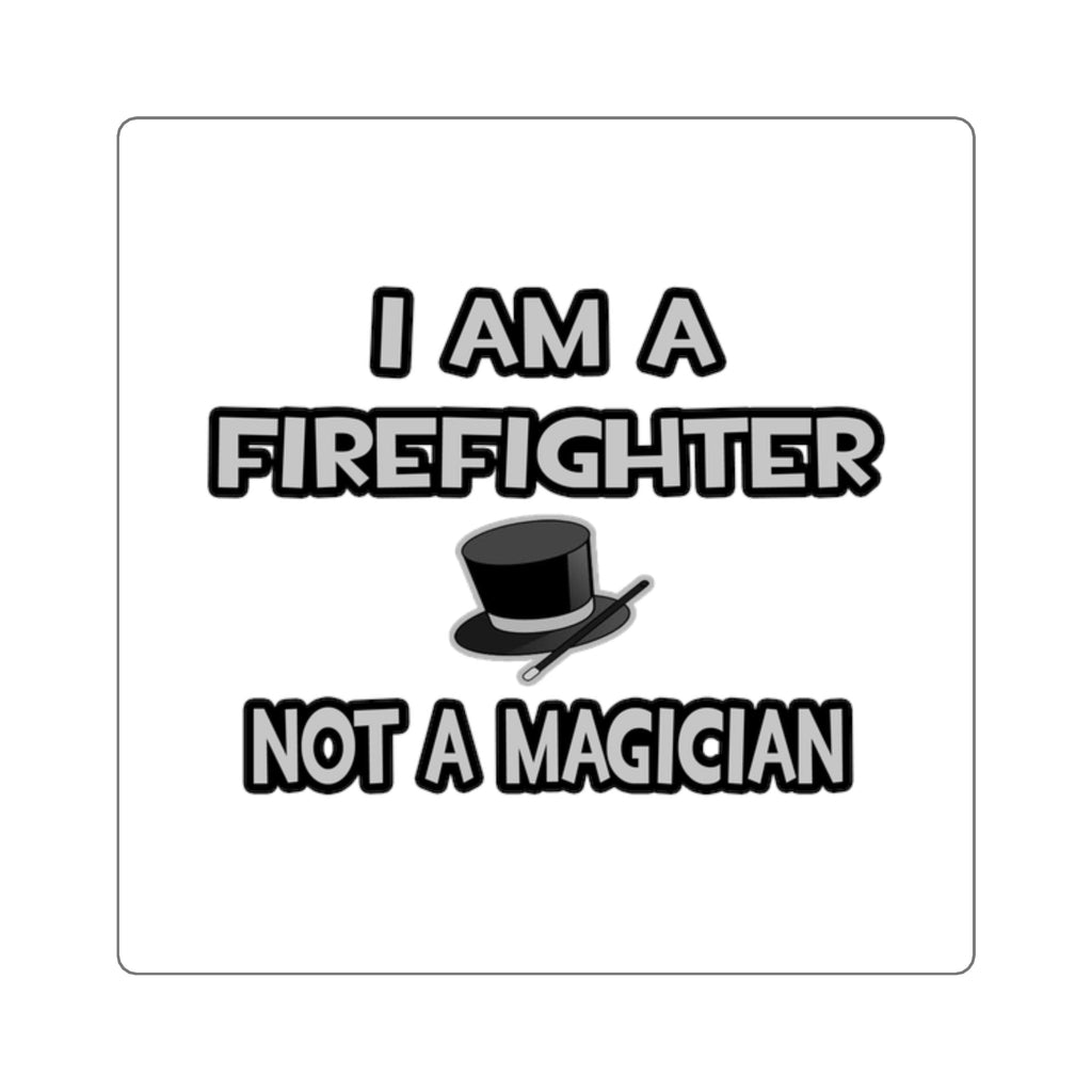 I Am A Firefighter ... Not A Magician - Square Stickers