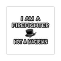 I Am A Firefighter ... Not A Magician - Square Stickers