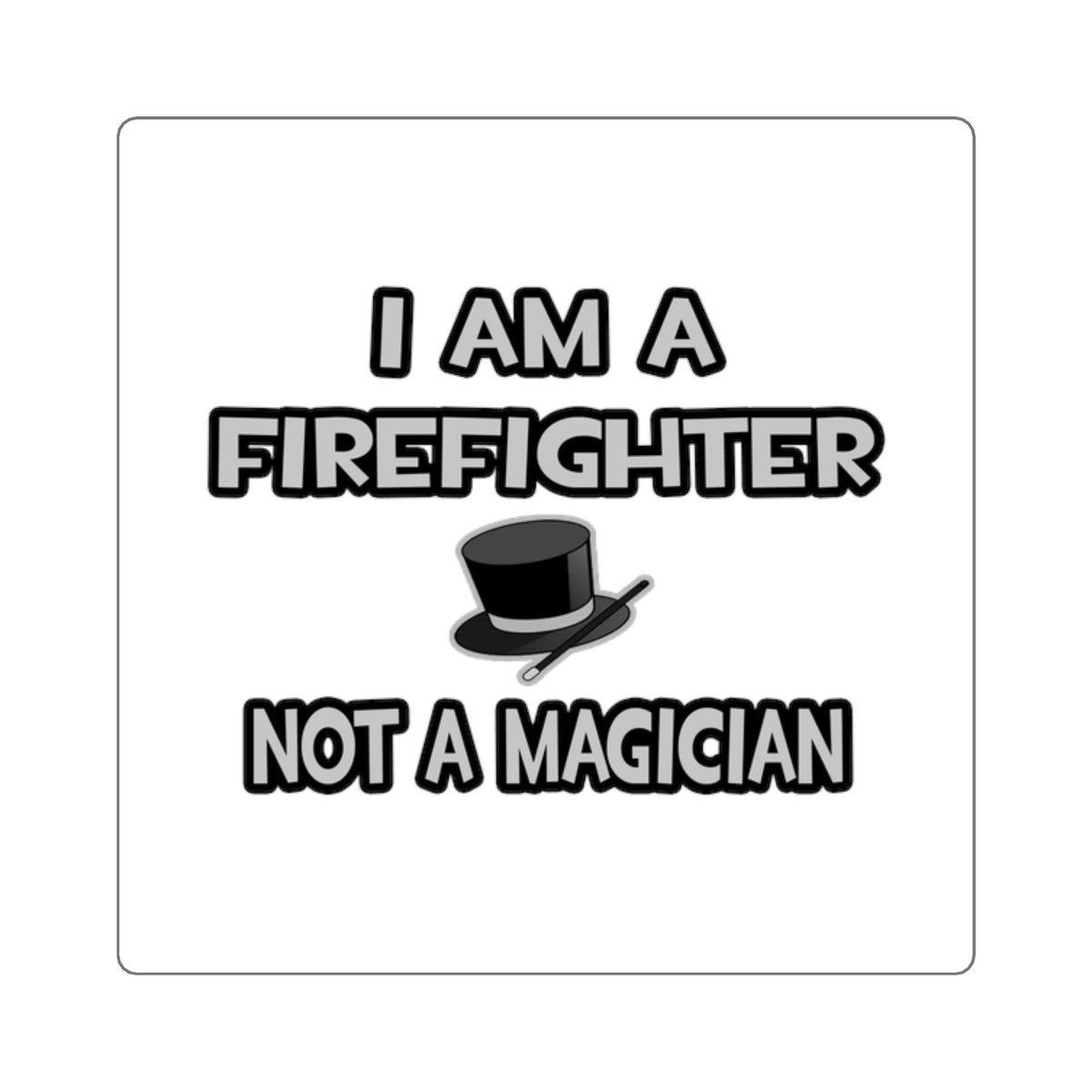 I Am A Firefighter ... Not A Magician - Square Stickers
