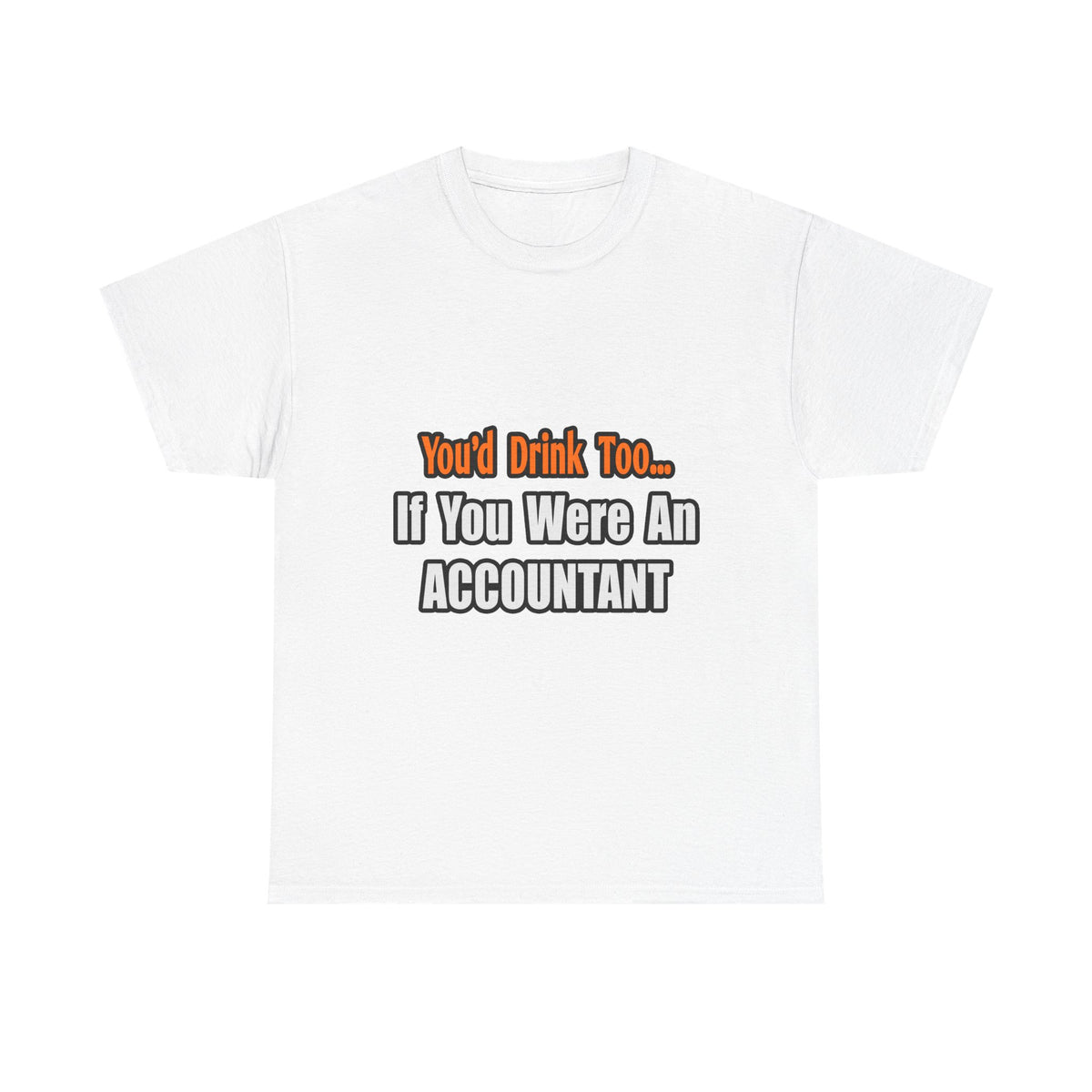 You'd Drink Too...Accountant - Unisex Heavy Cotton Tee