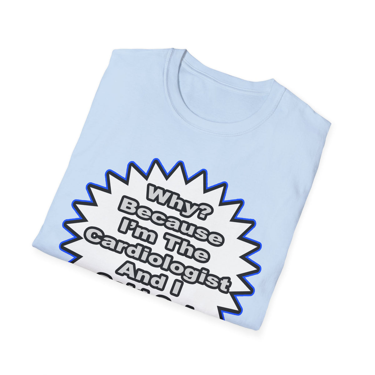 Cardiologist...Because I Said So - Unisex Softstyle T-Shirt