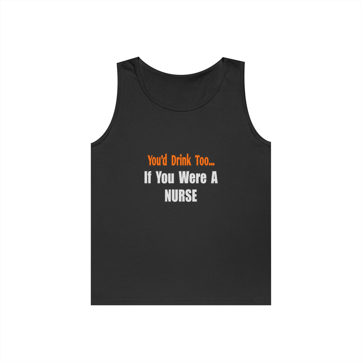 You'd Drink Too...Nurse - Unisex Heavy Cotton Tank Top