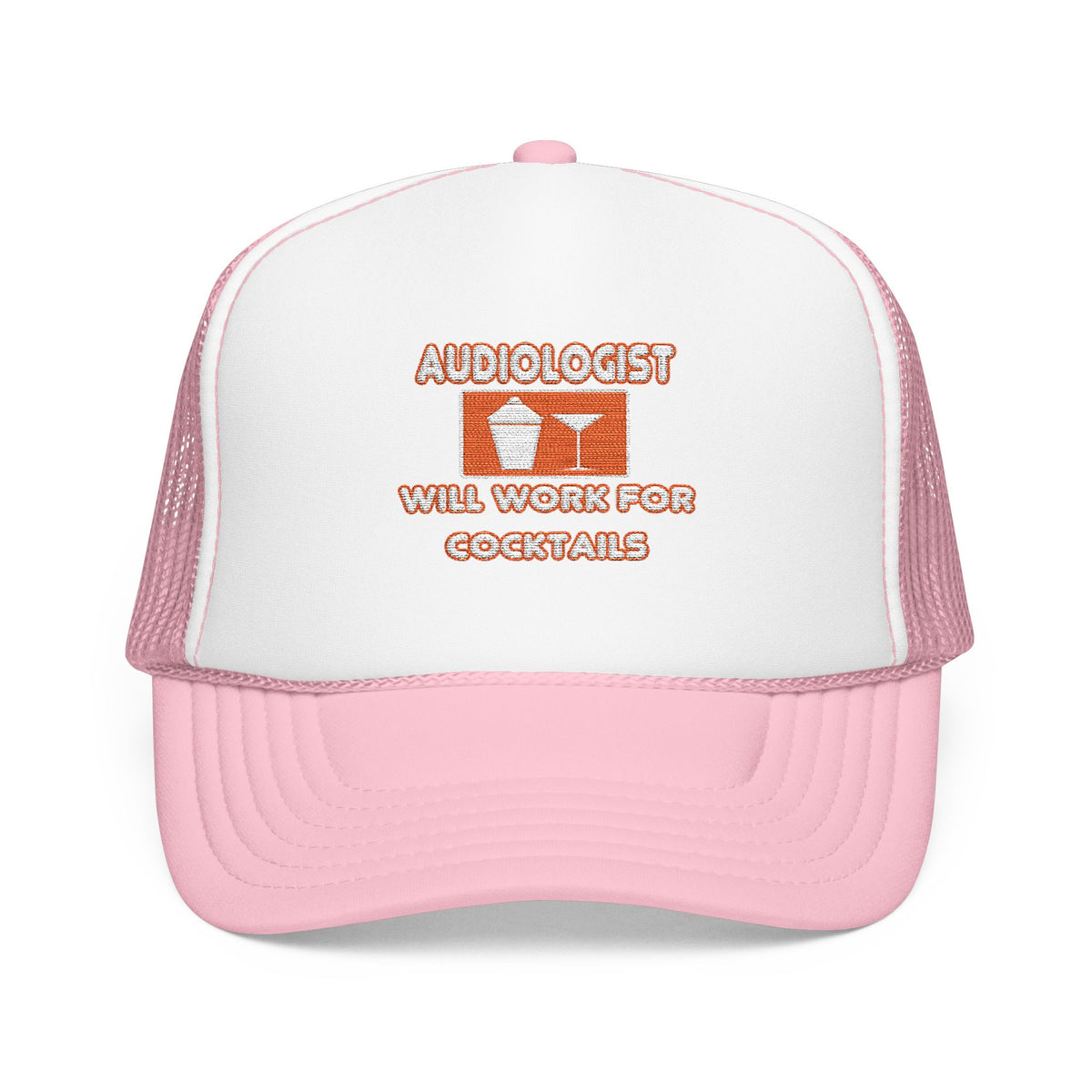 Audiologist ... Will Work For Cocktails - Foam Trucker Hat