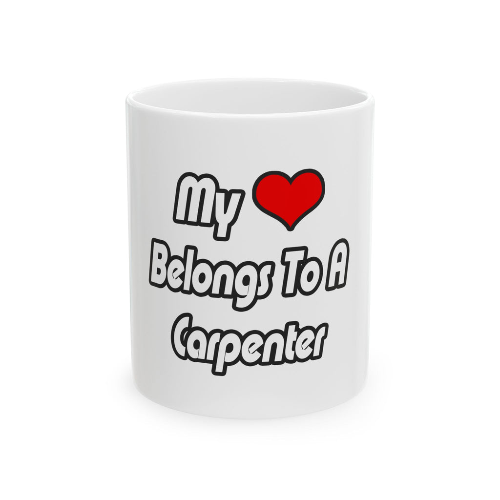 My Heart Belongs To A Carpenter - Ceramic Mug, (11oz, 15oz)