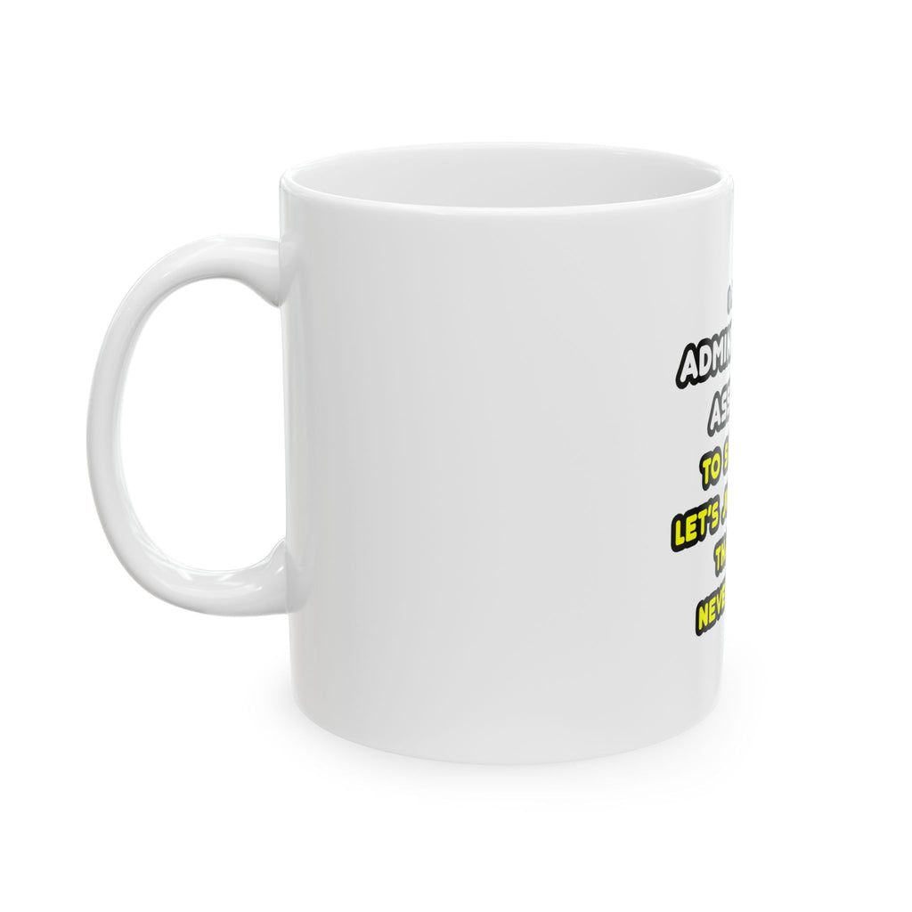 Funny Administrative Assistant T Shirts - Ceramic Mug, (11oz, 15oz)