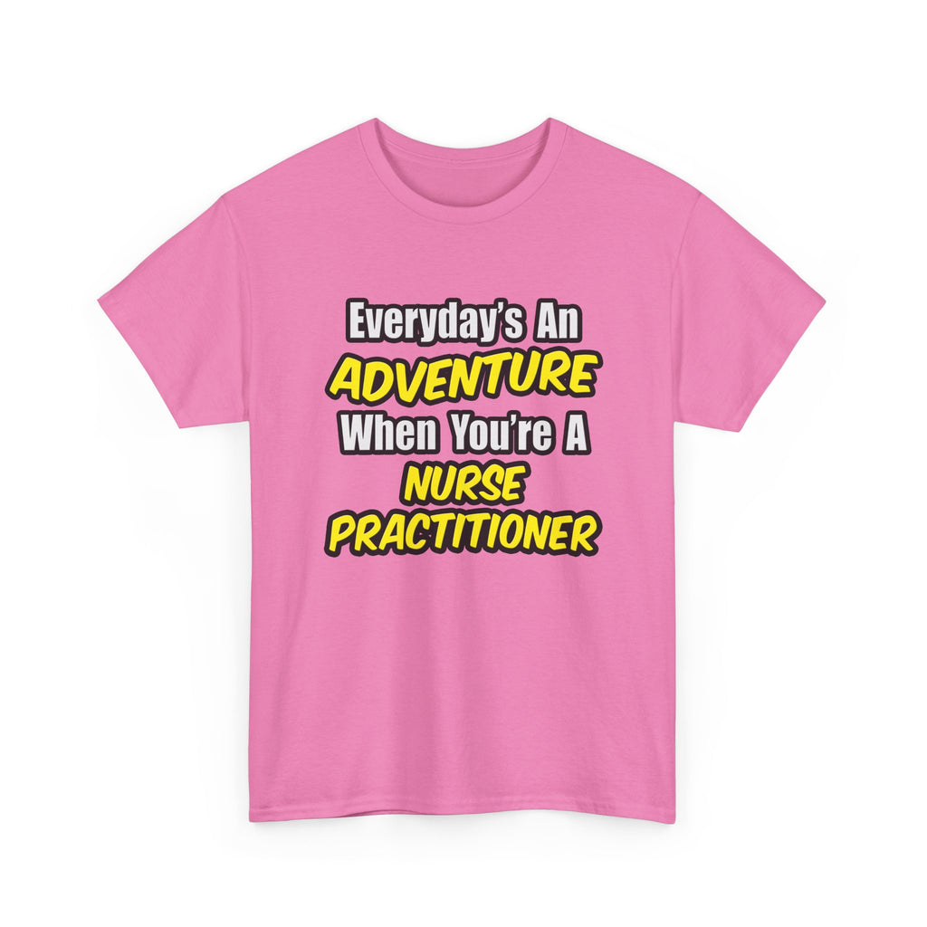 Everyday's An Adventure...Nurse Practitioner - Unisex Heavy Cotton Tee