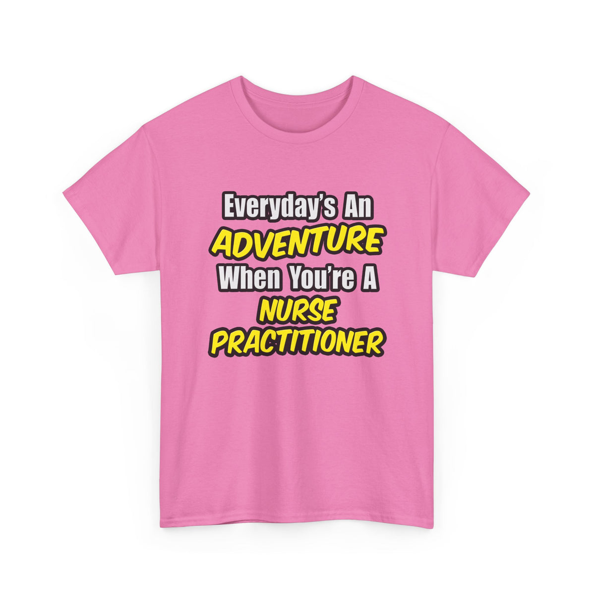 Everyday's An Adventure...Nurse Practitioner - Unisex Heavy Cotton Tee