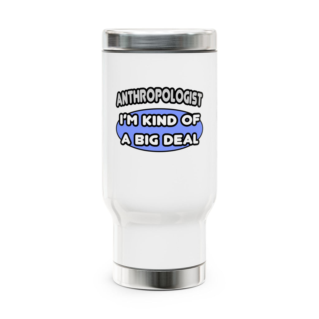 Anthropologist...Kind of a Big Deal - Stainless Steel Travel Mug with Handle, 14oz