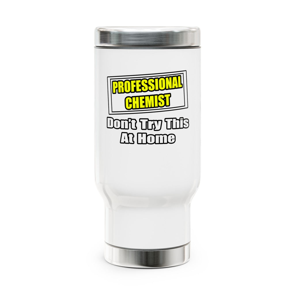 Professional Chemist...Don't Try This At Home - Stainless Steel Travel Mug with Handle, 14oz