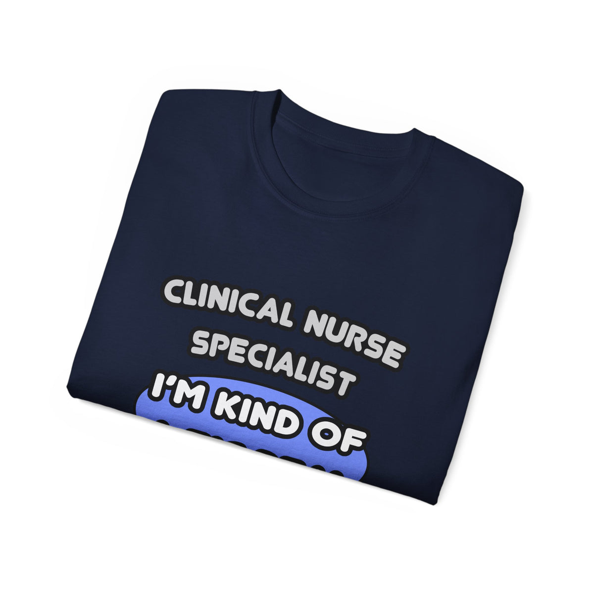 Clinical Nurse Specialist .. Kind of a Big Deal - Unisex Ultra Cotton Tee