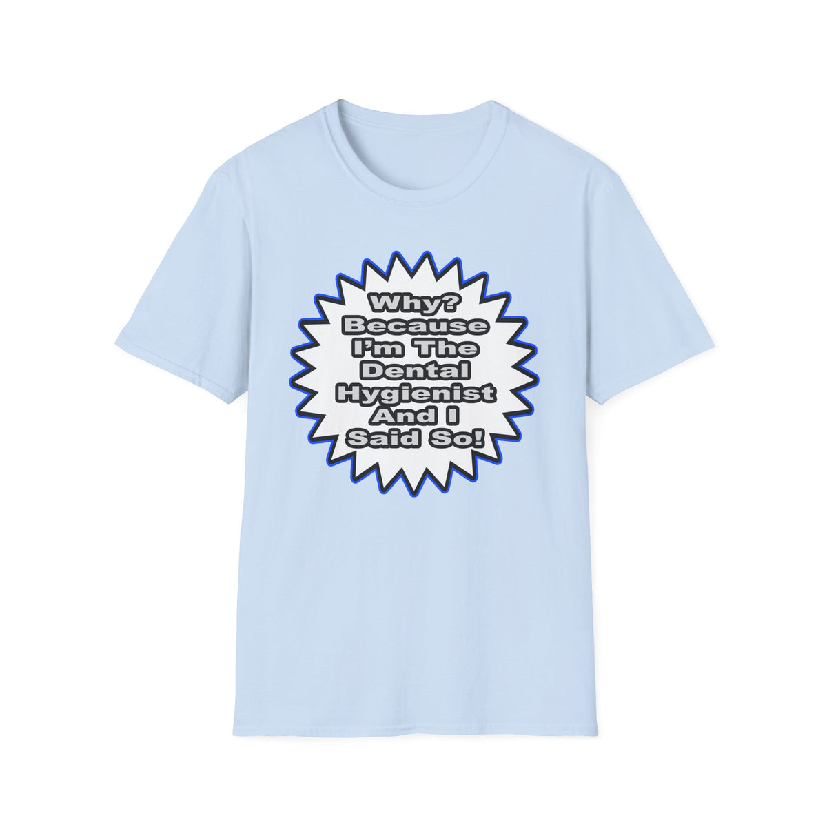 Dental Hygienist...Because I Said So - Unisex Softstyle T-Shirt