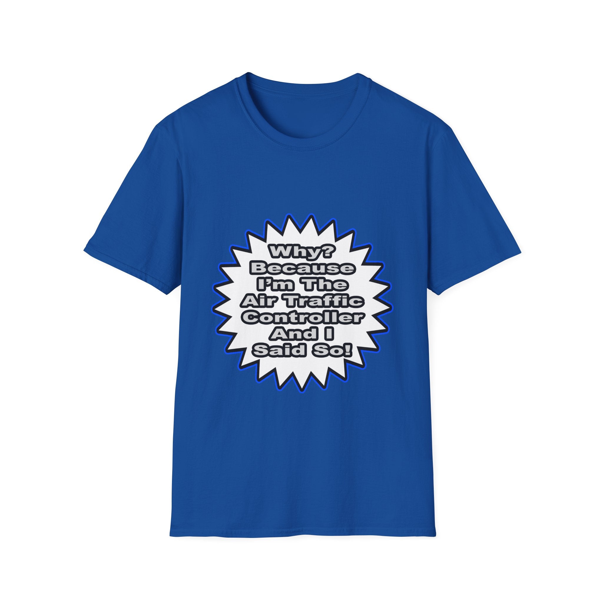 Air Traffic Controller...Because I Said So - Unisex Softstyle T-Shirt