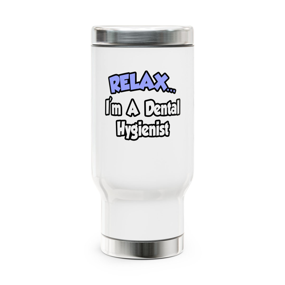 Relax...I'm A Dental Hygienist - Stainless Steel Travel Mug with Handle, 14oz