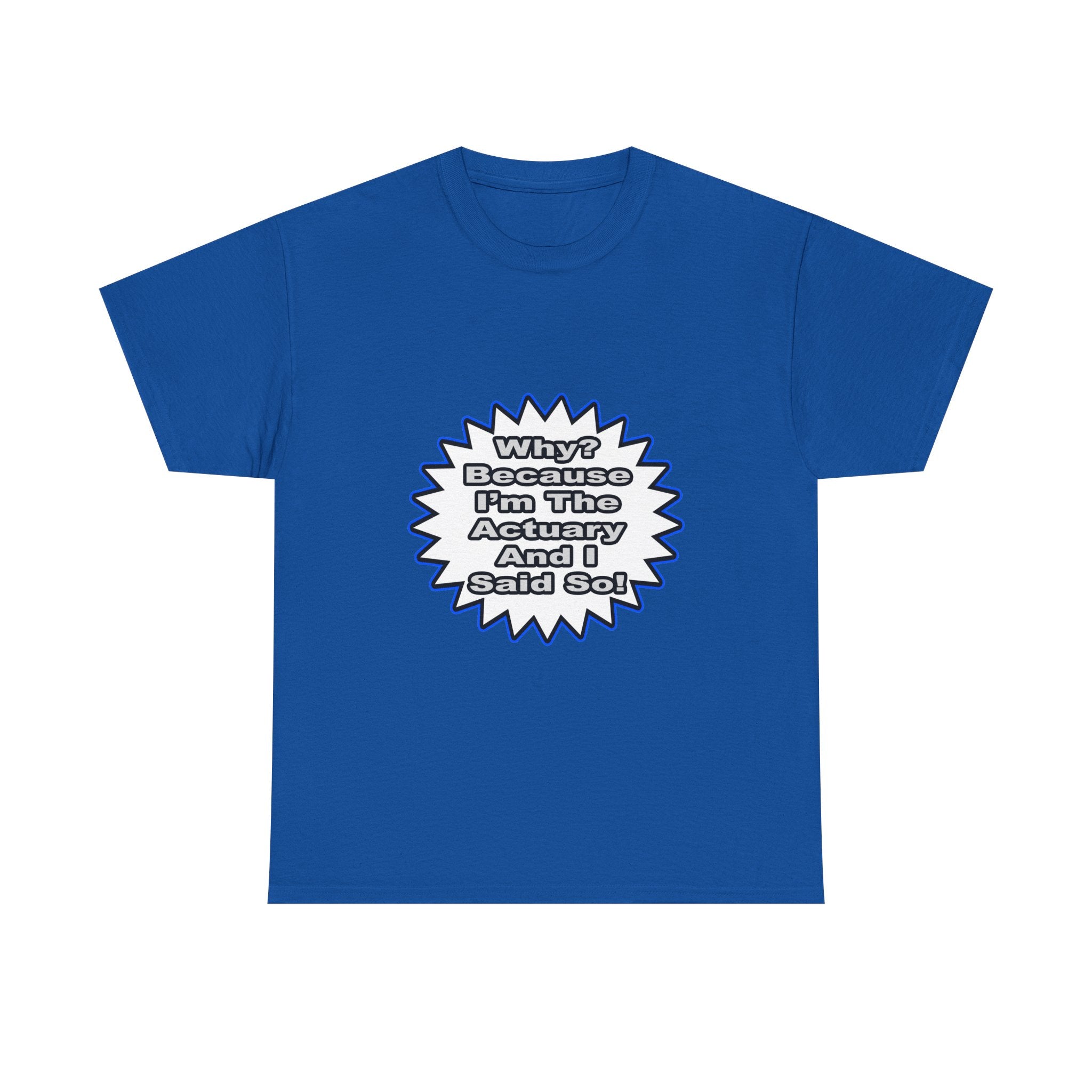 Actuary...Because I Said So - Unisex Heavy Cotton Tee