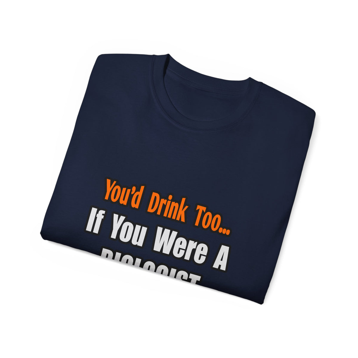 You'd Drink Too...Biologist - Unisex Ultra Cotton Tee