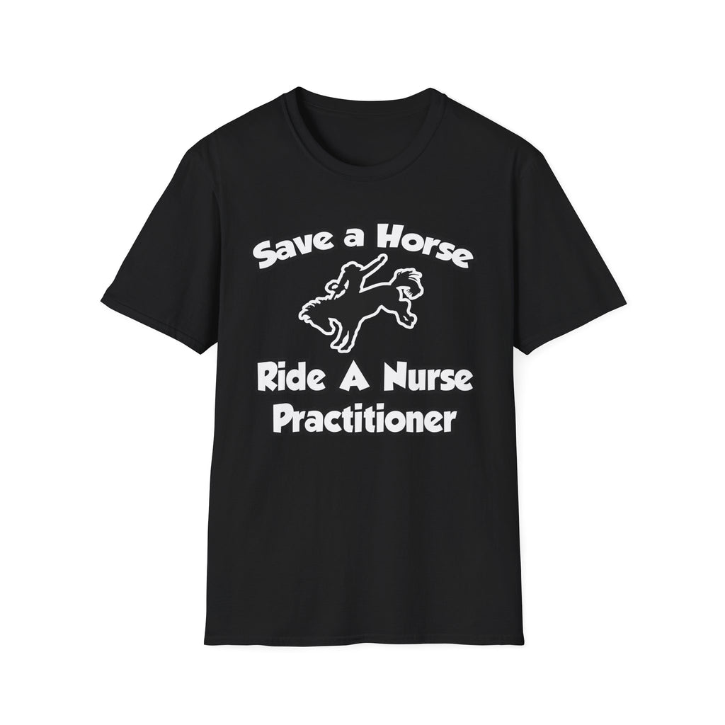 Save a Horse, Ride a Nurse Practitioner - Unisex Softstyle T-Shirt