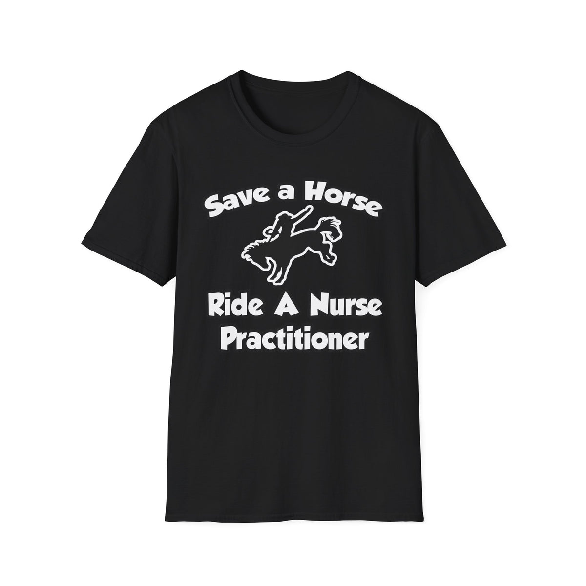 Save a Horse, Ride a Nurse Practitioner - Unisex Softstyle T-Shirt