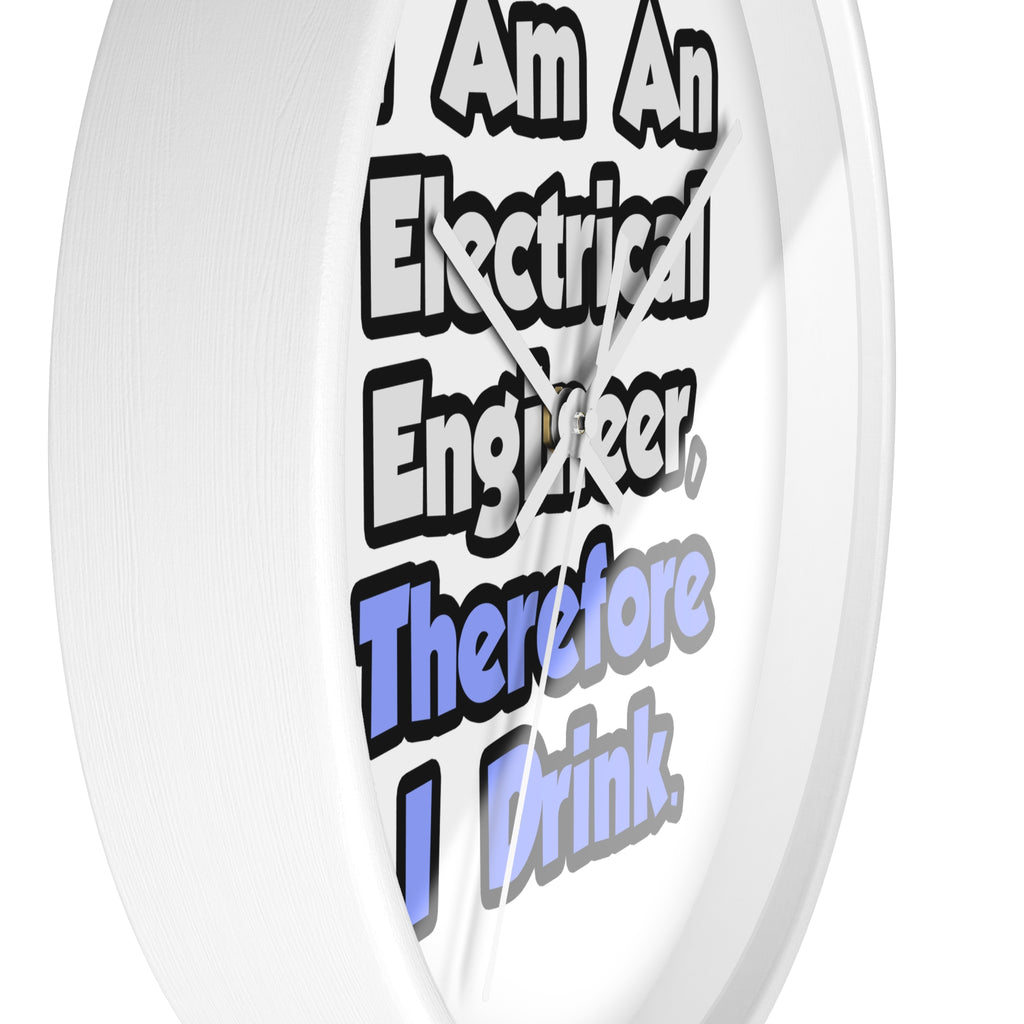 I Am An Electrical Engineer, Therefore I Drink - Wall Clock