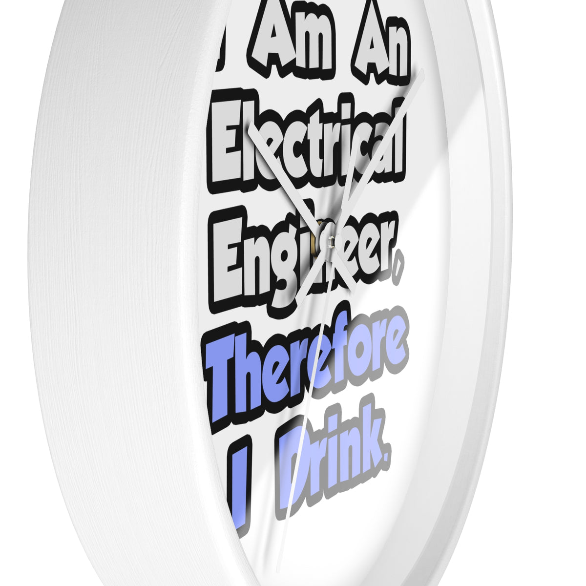 I Am An Electrical Engineer, Therefore I Drink - Wall Clock