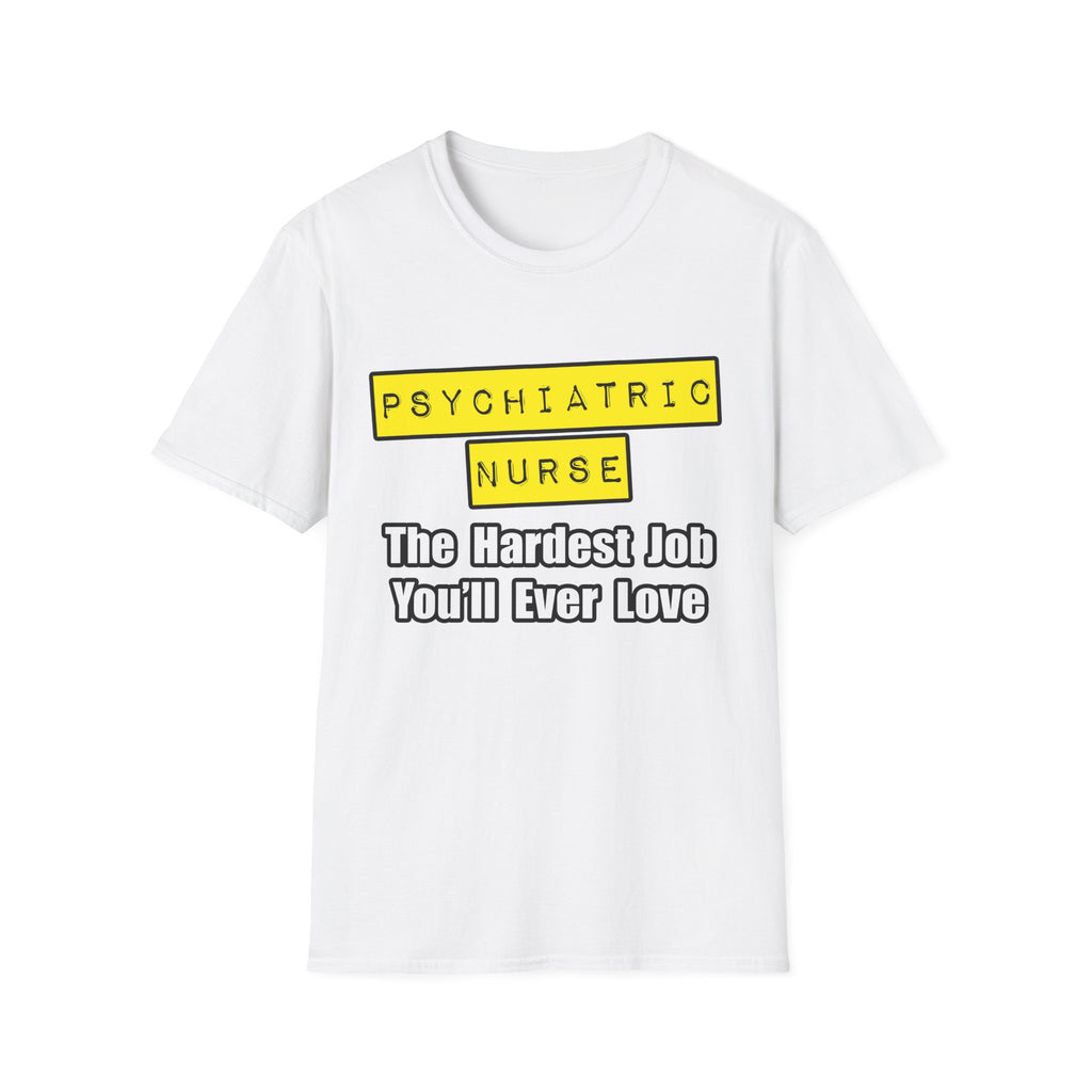 Psychiatric Nurse...Hardest Job You'll Ever Love - Unisex Softstyle T-Shirt