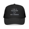 I Am A Teacher ... Not A Magician - Foam Trucker Hat