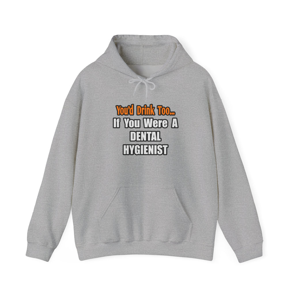 You'd Drink Too...Dental Hygienist - Unisex Heavy Blend™ Hooded Sweatshirt