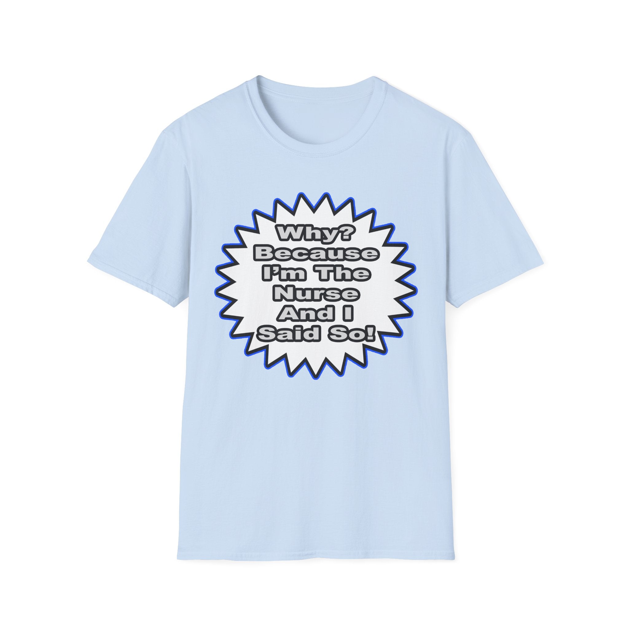 Nurse...Because I Said So - Unisex Softstyle T-Shirt