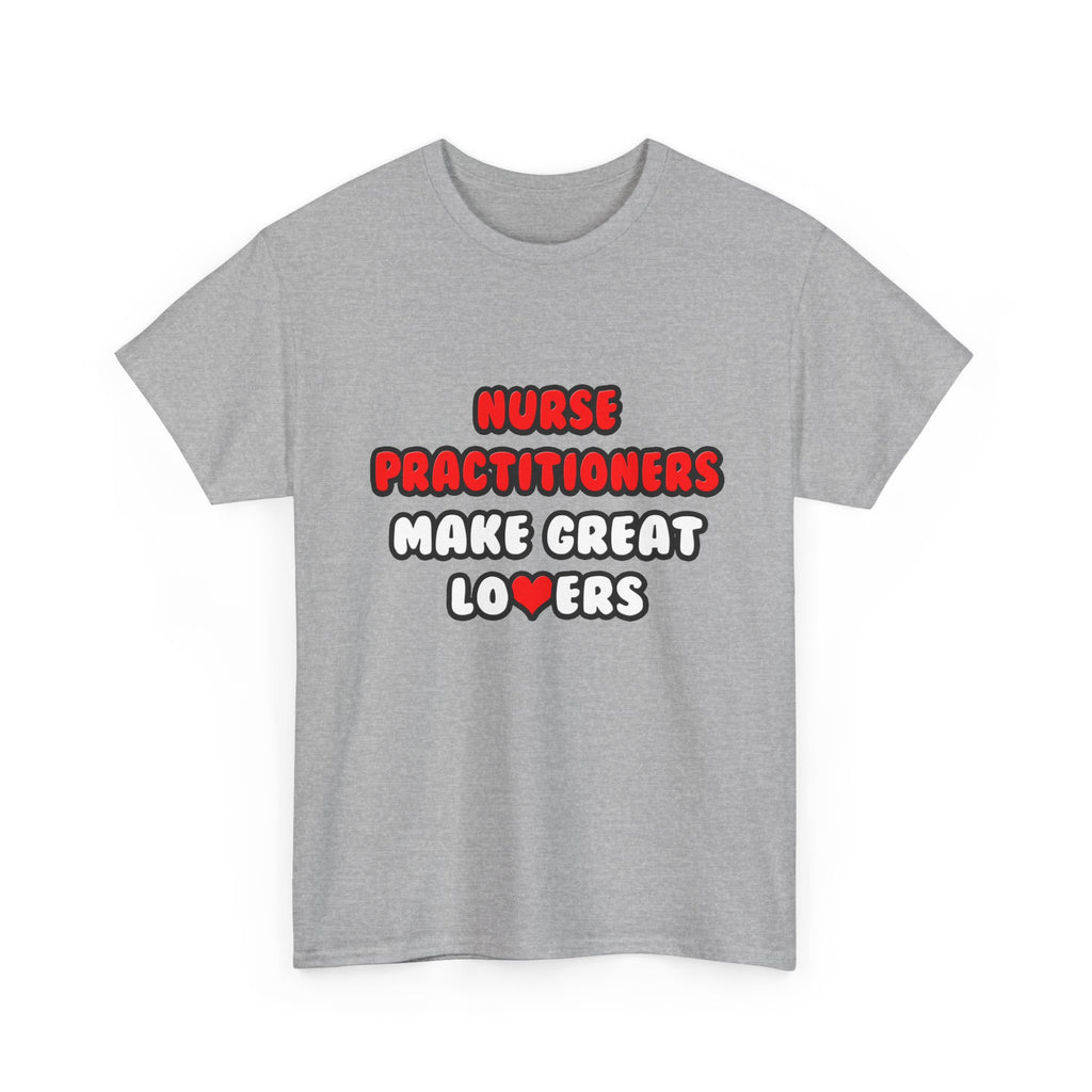 Nurse Practitioners Make Great Lovers - Unisex Heavy Cotton Tee