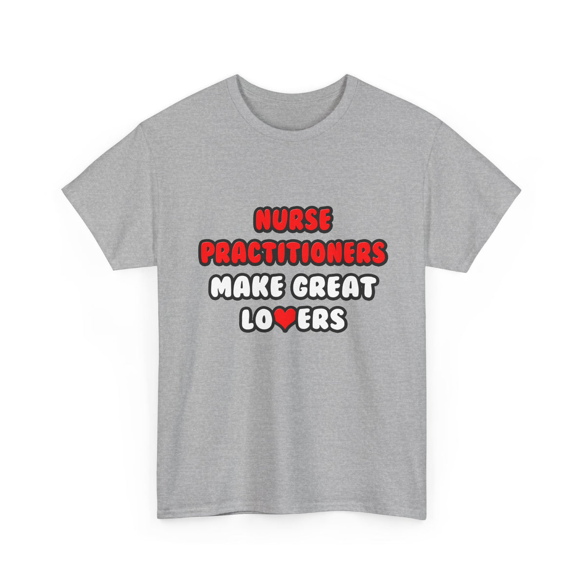 Nurse Practitioners Make Great Lovers - Unisex Heavy Cotton Tee