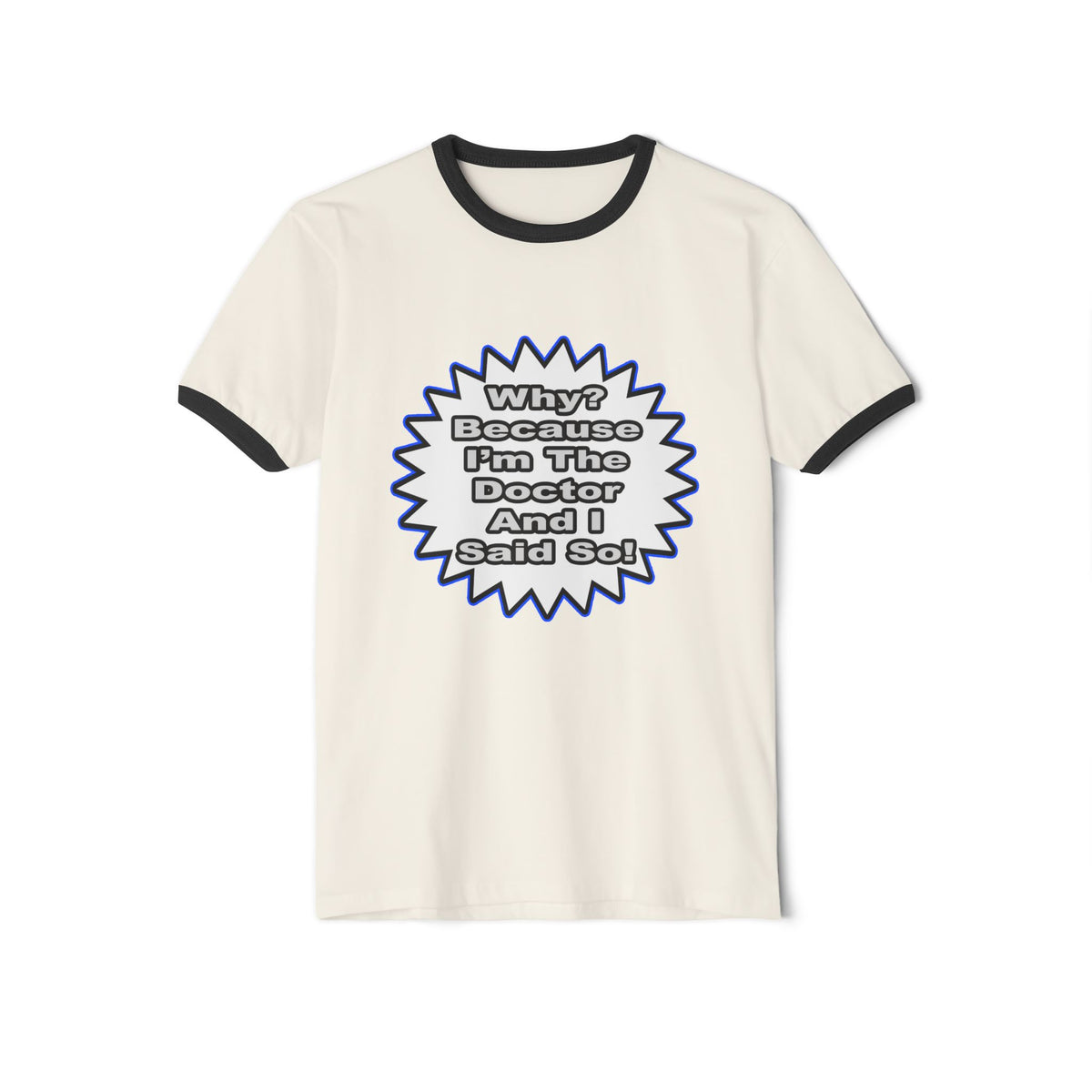 Doctor...Because I Said So - Unisex Cotton Ringer T-Shirt
