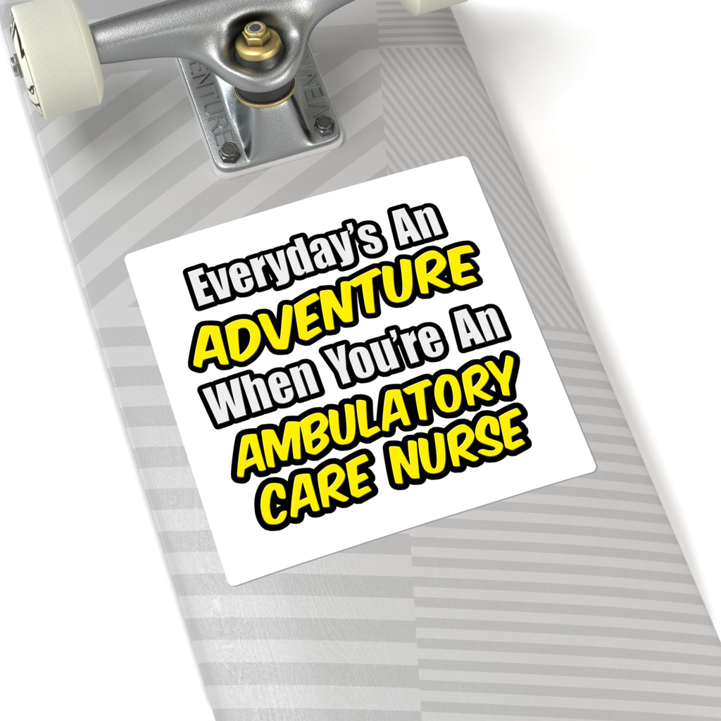 Everyday's An Adventure .. Ambulatory Care Nurse - Square Stickers