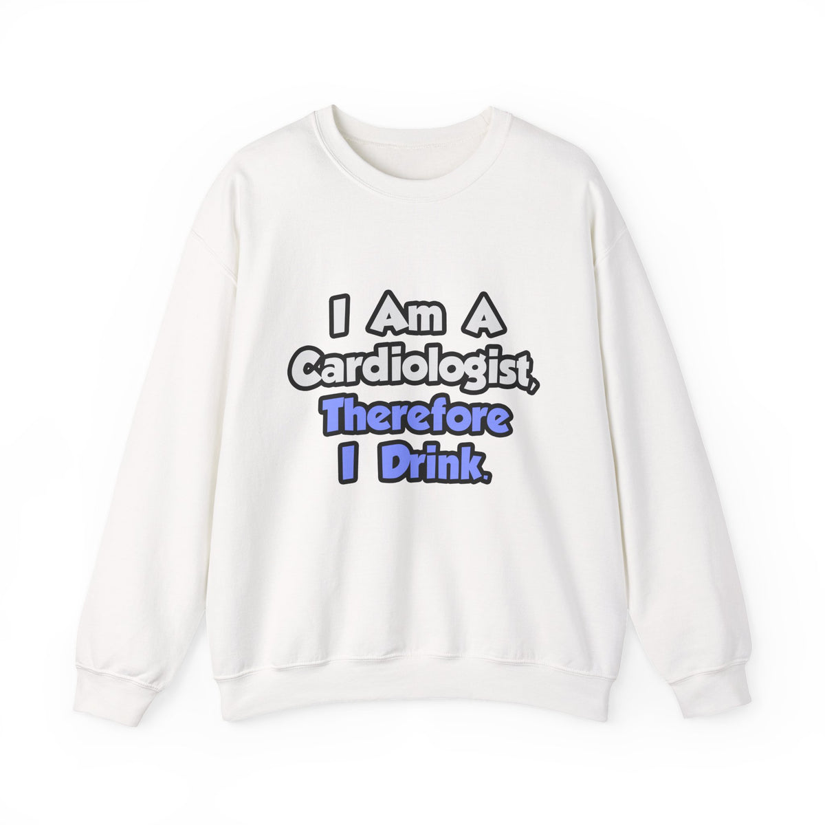 I Am A Cardiologist, Therefore I Drink - Unisex Heavy Blend™ Crewneck Sweatshirt