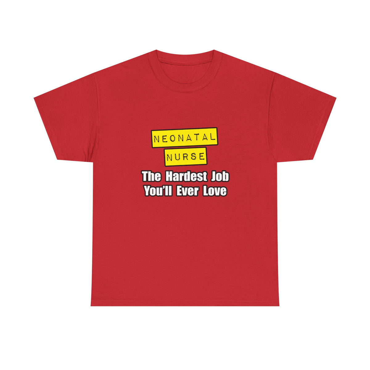 Neonatal Nurse...Hardest Job You'll Ever Love - Unisex Heavy Cotton Tee