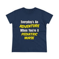 Everyday's An Adventure...Pediatric Nurse - Women's Midweight Cotton Tee