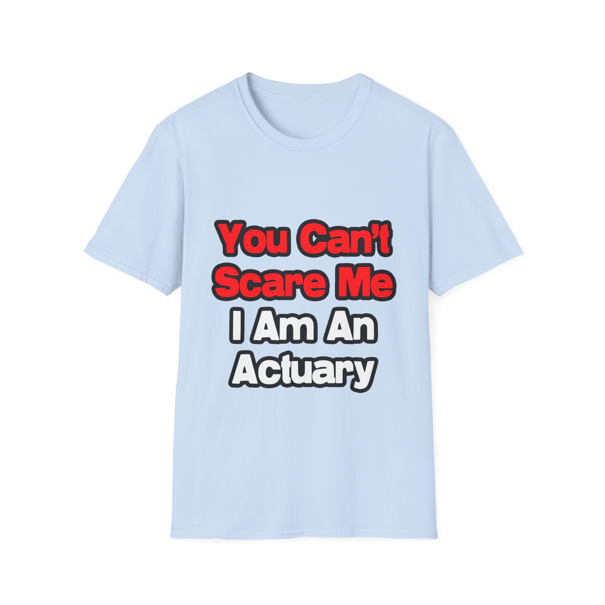 You Can't Scare Me...Actuary - Unisex Softstyle T-Shirt