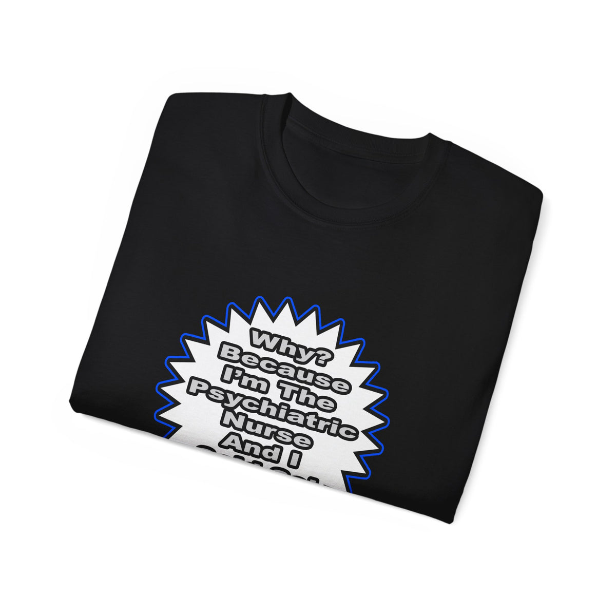 Psychiatric Nurse...Because I Said So - Unisex Ultra Cotton Tee