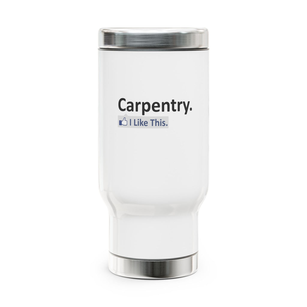 Carpentry...I Like This - Stainless Steel Travel Mug with Handle, 14oz