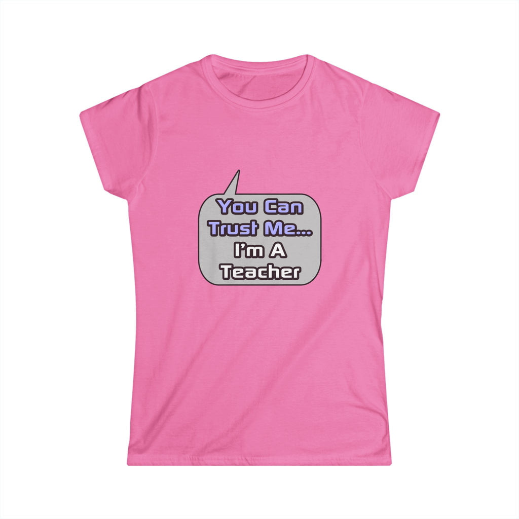 Trust Me .. I'm a Teacher - Women's Softstyle Tee