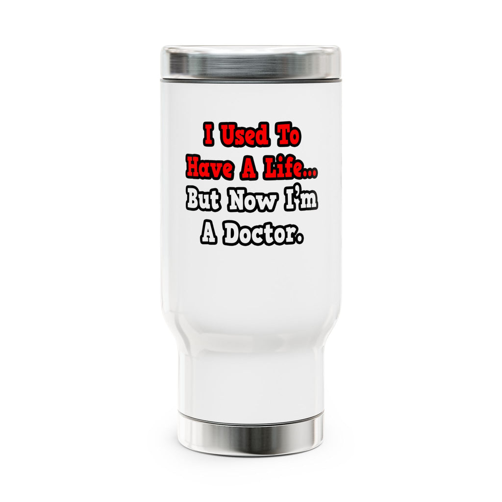 I Used to Have a Life...Doctor - Stainless Steel Travel Mug with Handle, 14oz